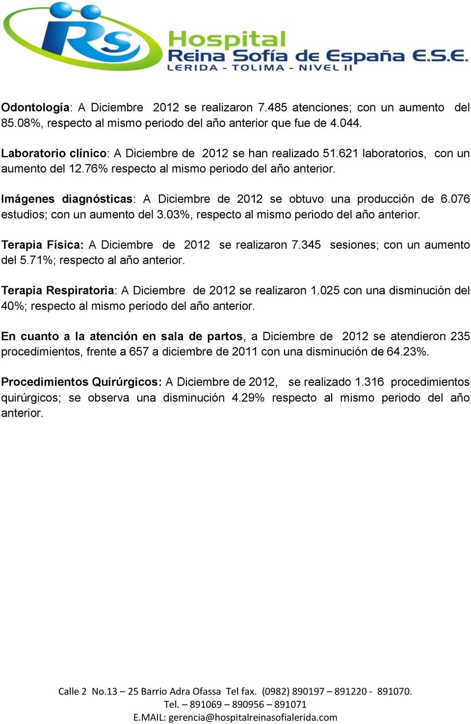 Imágenes diagnósticas: A Diciembre de 2012 se obtuvo una producción de 6.076 estudios; con un aumento del 3.03%, respecto al mismo periodo del año anterior.