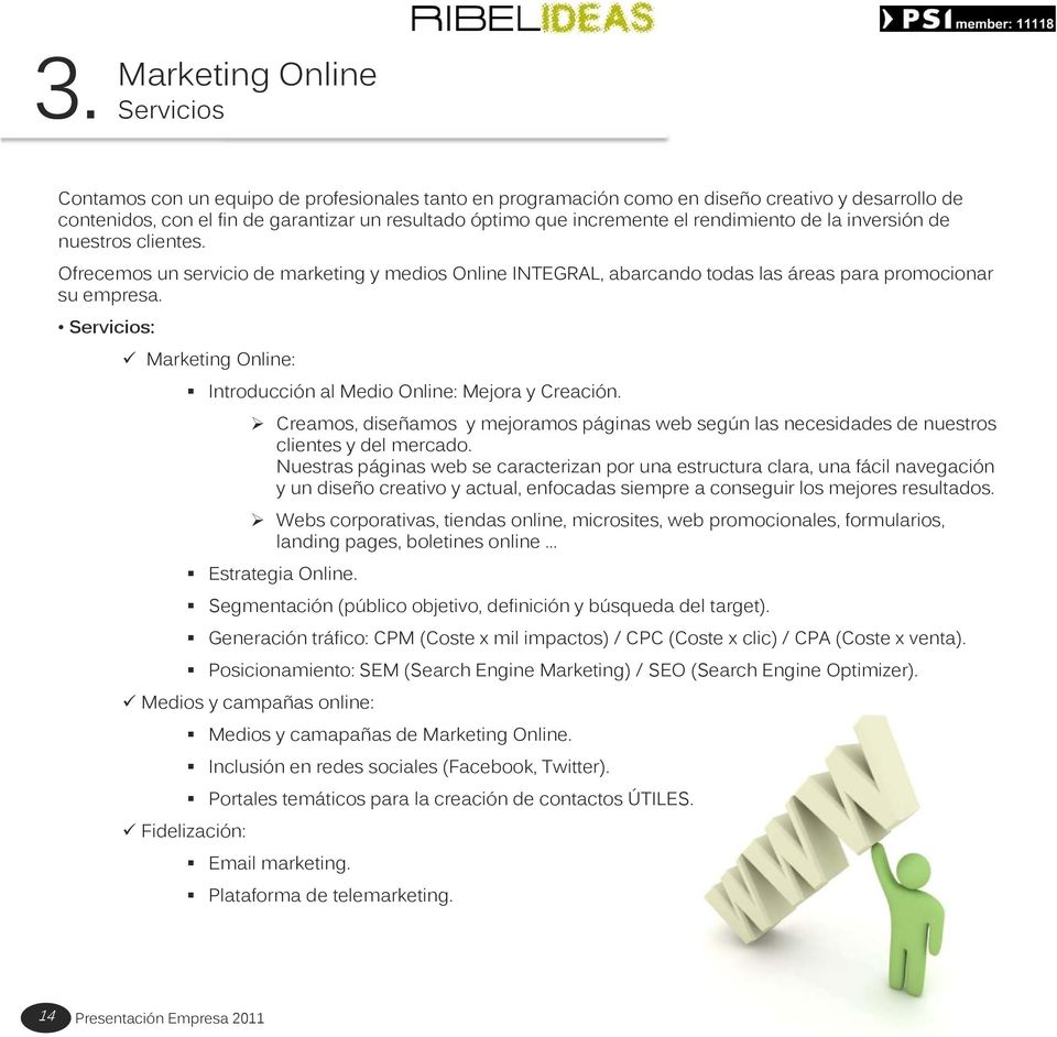 Servicios: Marketing Online: Introducción al Medio Online: Mejora y Creación. Creamos, diseñamos y mejoramos páginas web según las necesidades de nuestros clientes y del mercado.