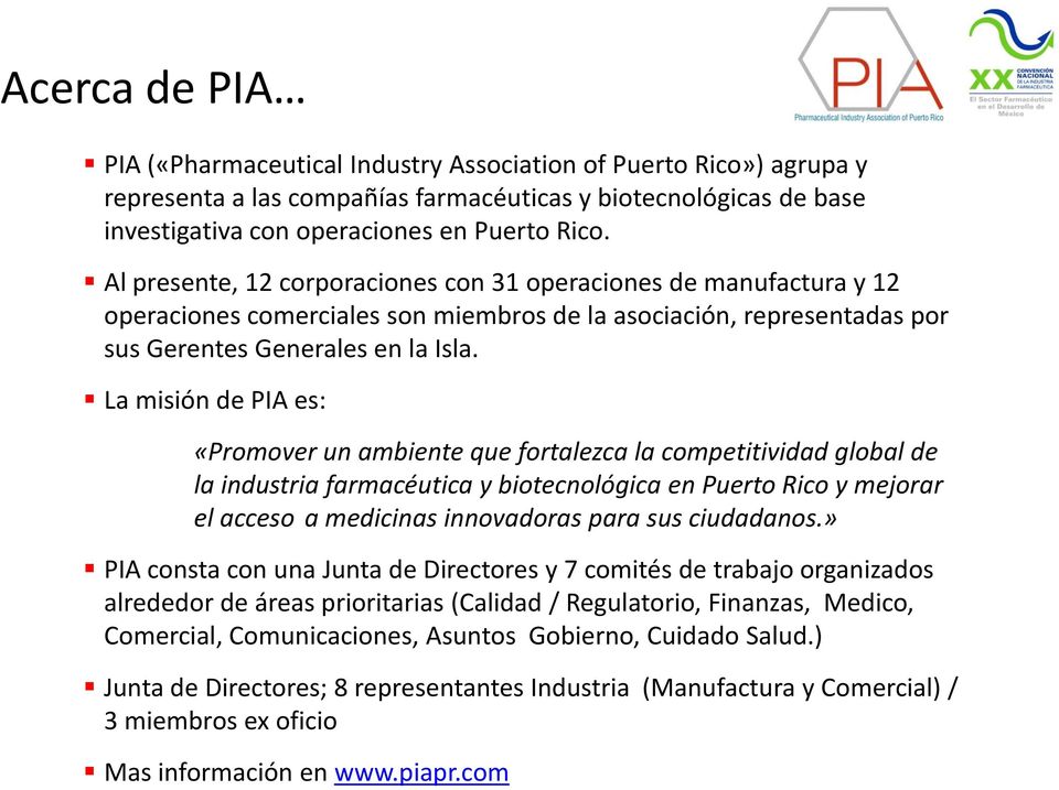 La misión de PIA es: «Promover un ambiente que fortalezca la competitividad global de la industria farmacéutica y biotecnológica en Puerto Rico y mejorar el acceso a medicinas innovadoras para sus