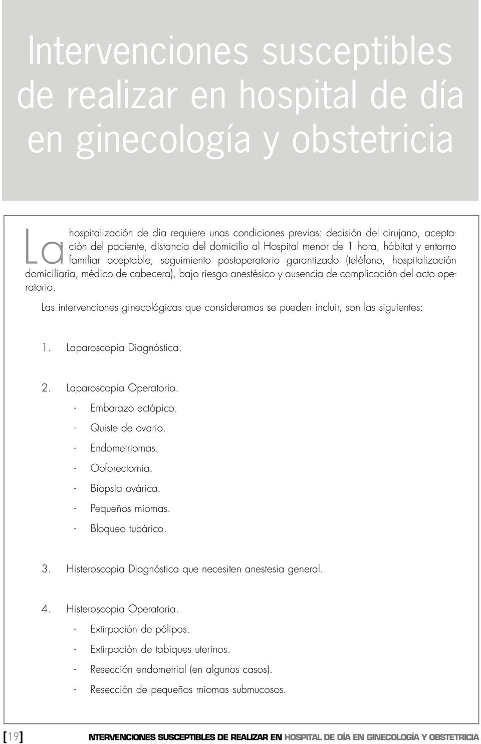 anestésico y ausencia de complicación del acto operatorio. Las intervenciones ginecológicas que consideramos se pueden incluir, son las siguientes: 1. Laparoscopia Diagnóstica. 2.