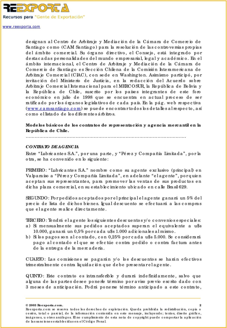 En el ámbito internacional, el Centro de Arbitraje y Mediación de la Cámara de Comercio de Santiago es Sección Chilena de la Comisión Interamericana de Arbitraje Comercial (CIAC), con sede en