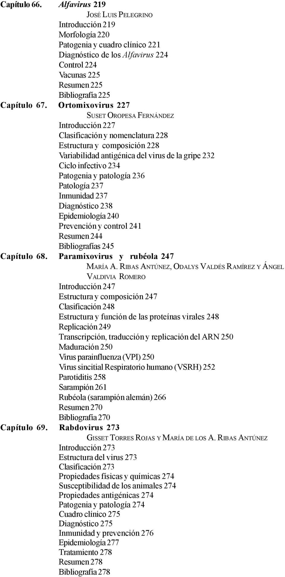 Ortomixovirus 227 SUSET OROPESA FERNÁNDEZ Introducción 227 Clasificación y nomenclatura 228 Estructura y composición 228 Variabilidad antigénica del virus de la gripe 232 Ciclo infectivo 234