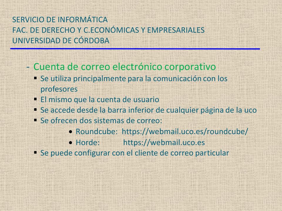 cualquier página de la uco Se ofrecen dos sistemas de correo: Roundcube: https://webmail.uco.es/roundcube/ Horde: https://webmail.