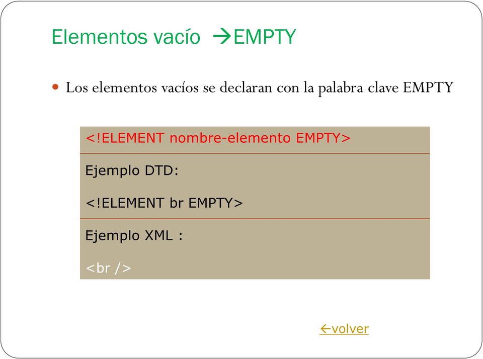 ELEMENT nombre-elemento EMPTY> Ejemplo DTD: