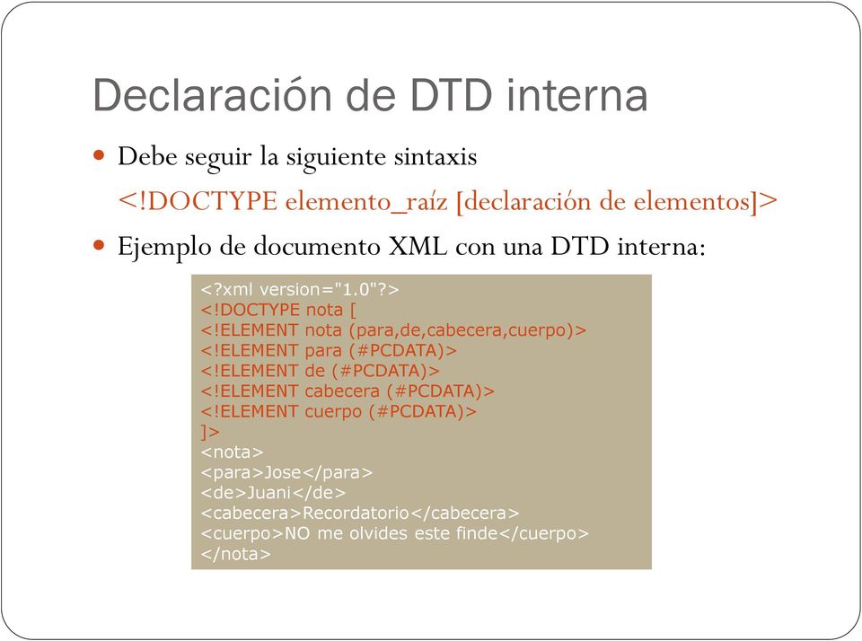 > <!DOCTYPE nota [ <!ELEMENT nota (para,de,cabecera,cuerpo)> <!ELEMENT para (#PCDATA)> <!ELEMENT de (#PCDATA)> <!