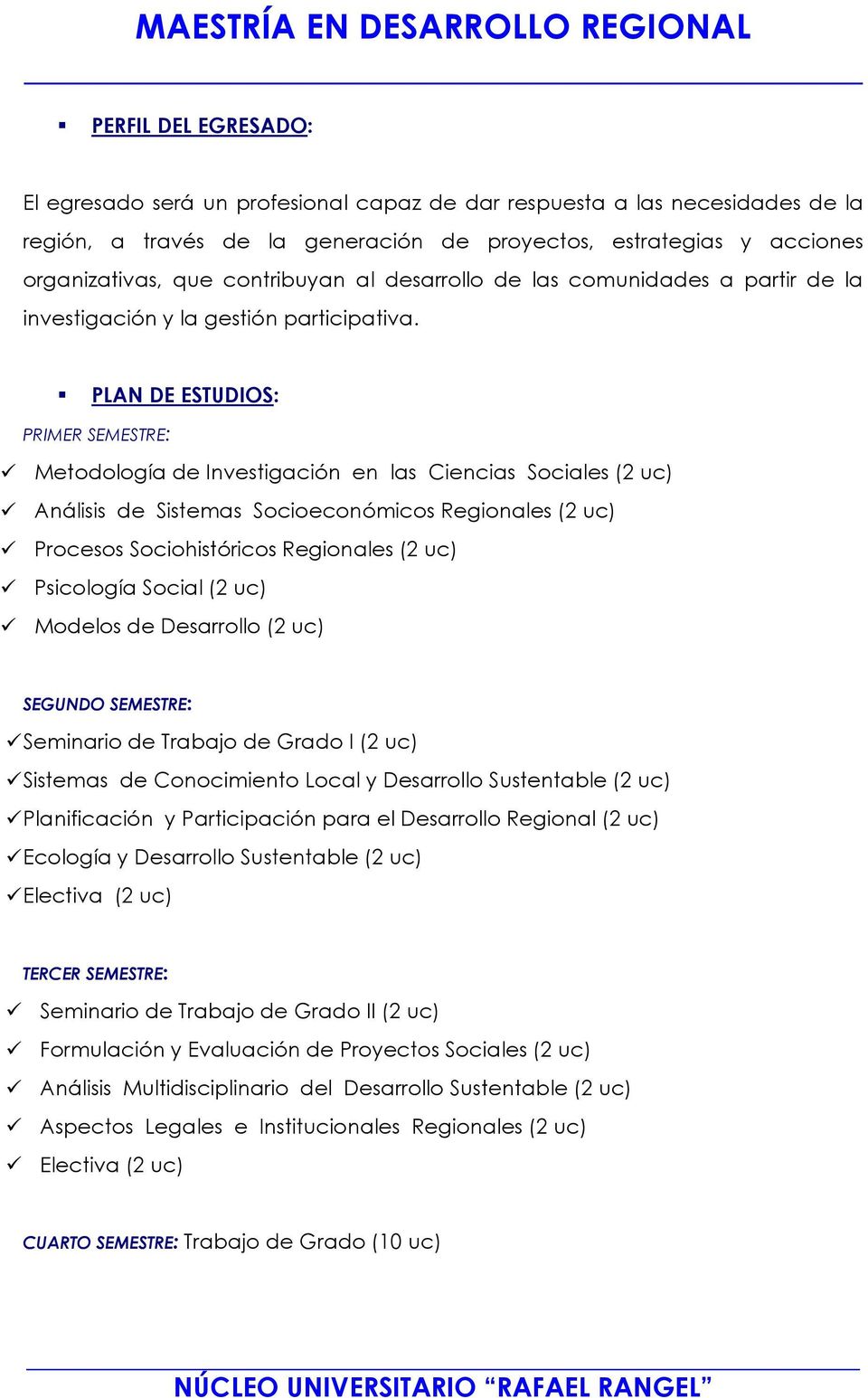 PLAN DE ESTUDIOS: PRIMER SEMESTRE: Metodología de Investigación en las Ciencias Sociales (2 uc) Análisis de Sistemas Socioeconómicos Regionales (2 uc) Procesos Sociohistóricos Regionales (2 uc)
