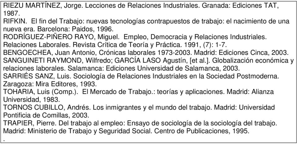 BENGOECHEA, Juan Antonio, Crónicas laborales 1973-2003. Madrid: Ediciones Cinca, 2003. SANGUINETI RAYMOND, Wilfredo; GARCÍA LASO Agustín, [et al.]. Globalización económica y relaciones laborales.