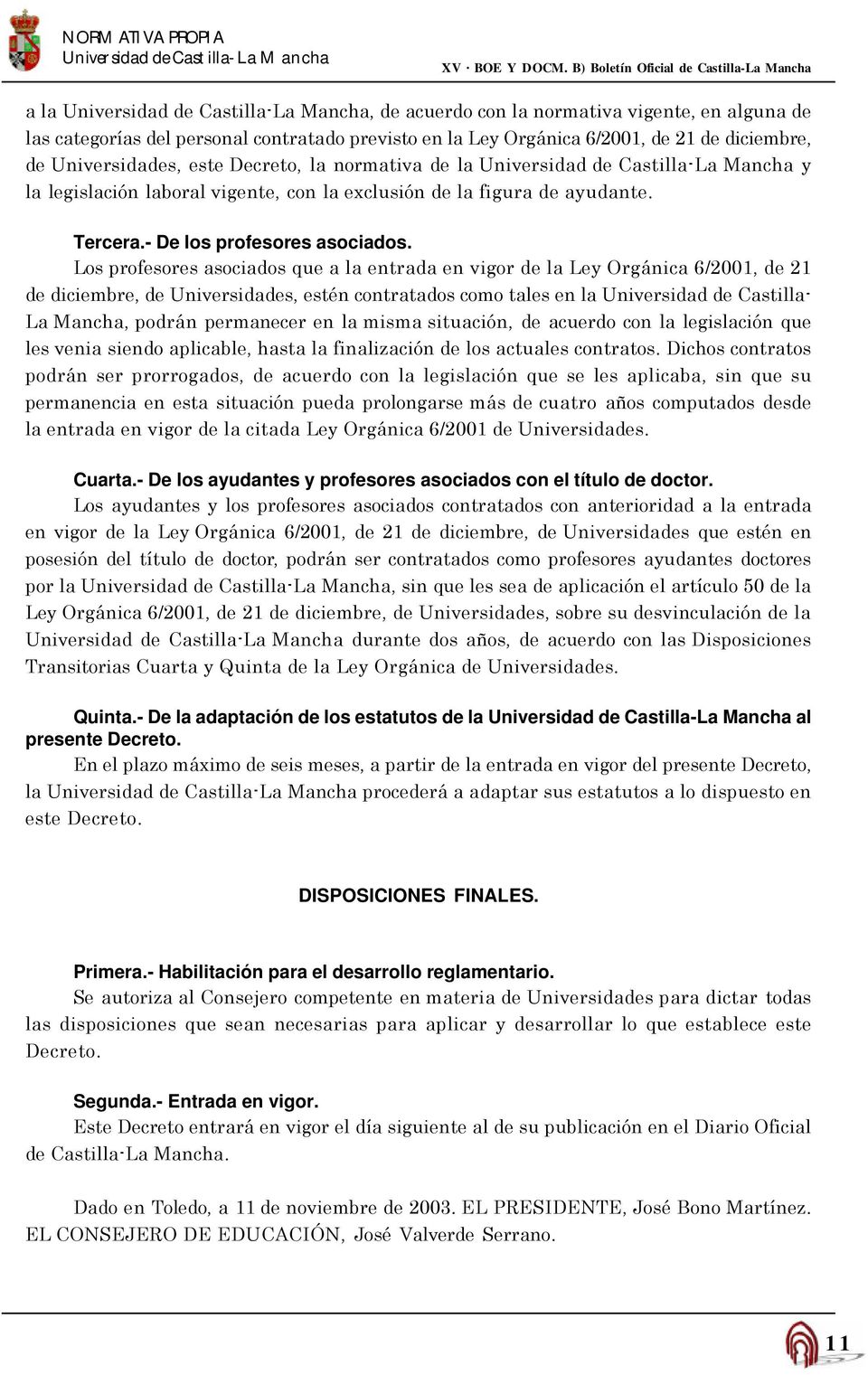 Los profesores asociados que a la entrada en vigor de la Ley Orgánica 6/2001, de 21 de diciembre, de Universidades, estén contratados como tales en la Universidad de Castilla- La Mancha, podrán