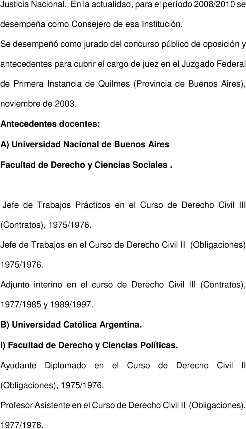 2003. Antecedentes docentes: A) Universidad Nacional de Buenos Aires Facultad de Derecho y Ciencias Sociales. Jefe de Trabajos Prácticos en el Curso de Derecho Civil III (Contratos), 1975/1976.