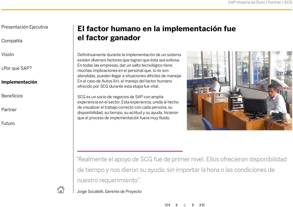 En el caso de Autos Xiri, el manejo del factor humano ofrecido por SCG durante esta etapa fue vital. SCG es un socio de negocios de SAP con amplia experiencia en el sector.