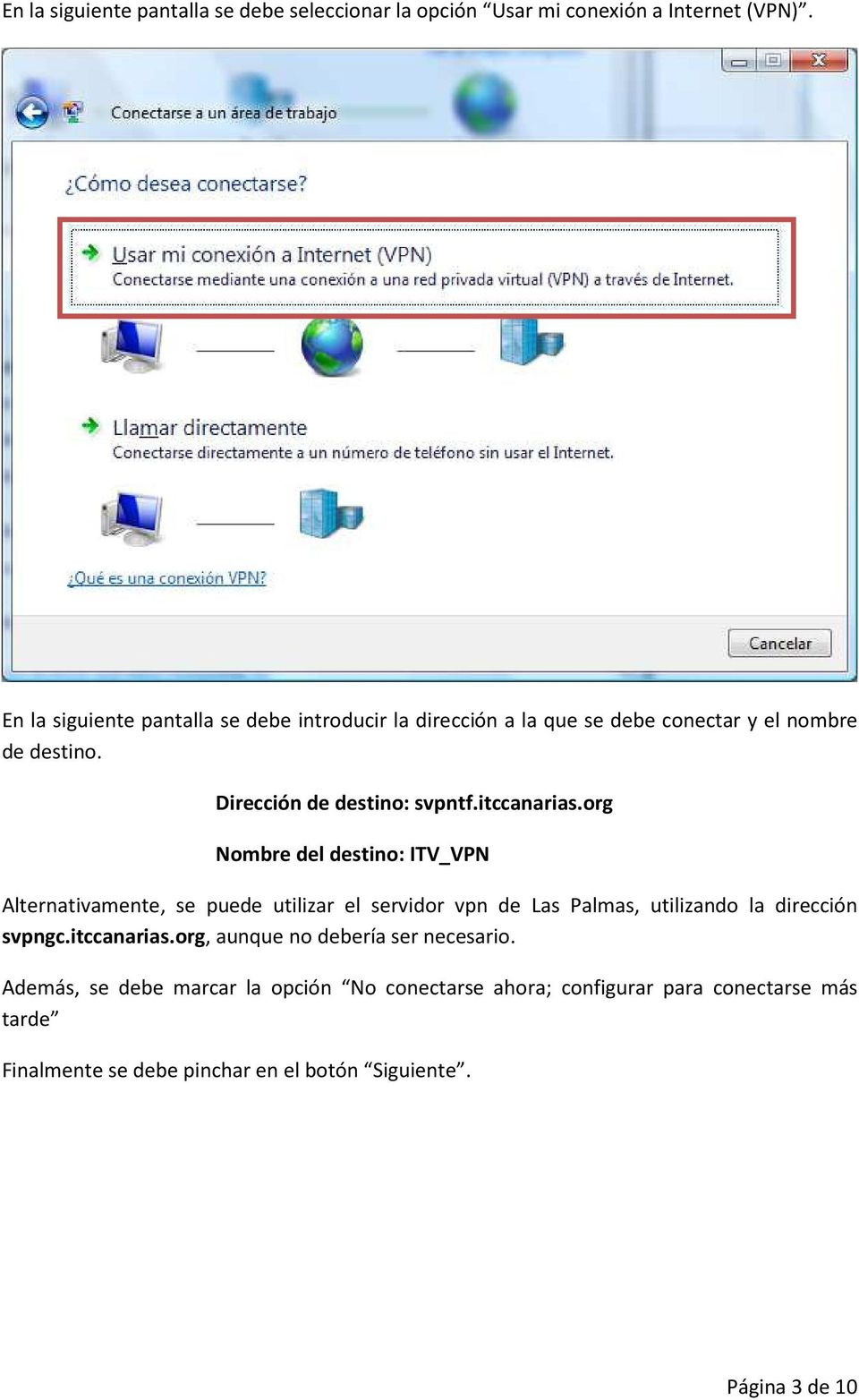 itccanarias.org Nombre del destino: ITV_VPN Alternativamente, se puede utilizar el servidor vpn de Las Palmas, utilizando la dirección svpngc.