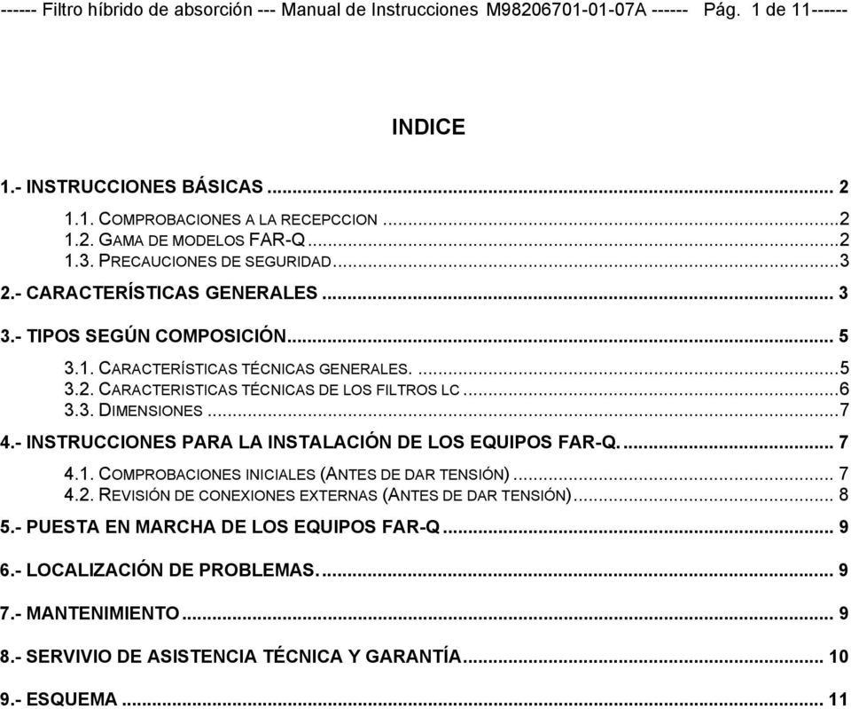..6 3.3. DIMENSIONES...7 4.- INSTRUCCIONES PARA LA INSTALACIÓN DE LOS EQUIPOS FAR-Q.... 7 4.1. COMPROBACIONES INICIALES (ANTES DE DAR TENSIÓN)... 7 4.2.