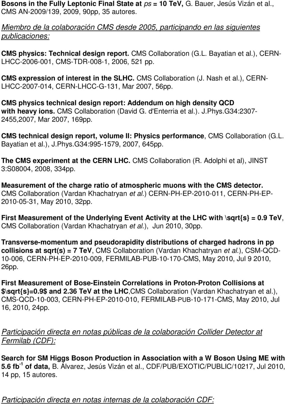 ), CERN- LHCC-2006-001, CMS-TDR-008-1, 2006, 521 pp. CMS expression of interest in the SLHC. CMS Collaboration (J. Nash et al.), CERN- LHCC-2007-014, CERN-LHCC-G-131, Mar 2007, 56pp.