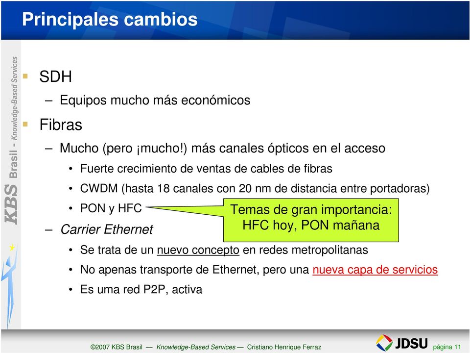 entre portadoras) PON y HFC Carrier Ethernet Se trata de un nuevo concepto en redes metropolitanas No apenas transporte de