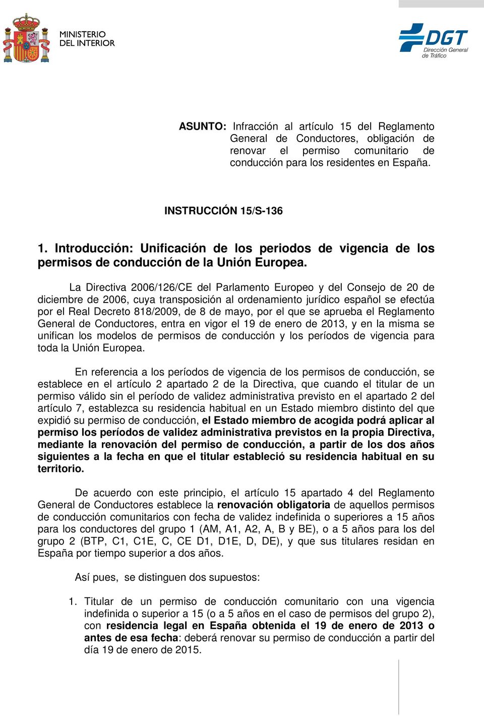 La Directiva 2006/126/CE del Parlamento Europeo y del Consejo de 20 de diciembre de 2006, cuya transposición al ordenamiento jurídico español se efectúa por el Real Decreto 818/2009, de 8 de mayo,