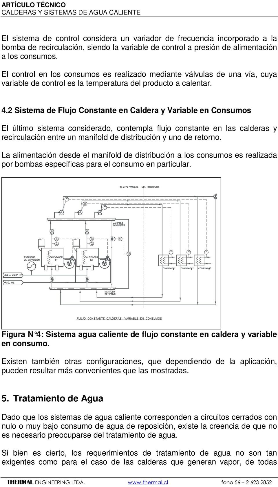 2 Sistema de Flujo Constante en Caldera y Variable en Consumos El último sistema considerado, contempla flujo constante en las calderas y recirculación entre un manifold de distribución y uno de