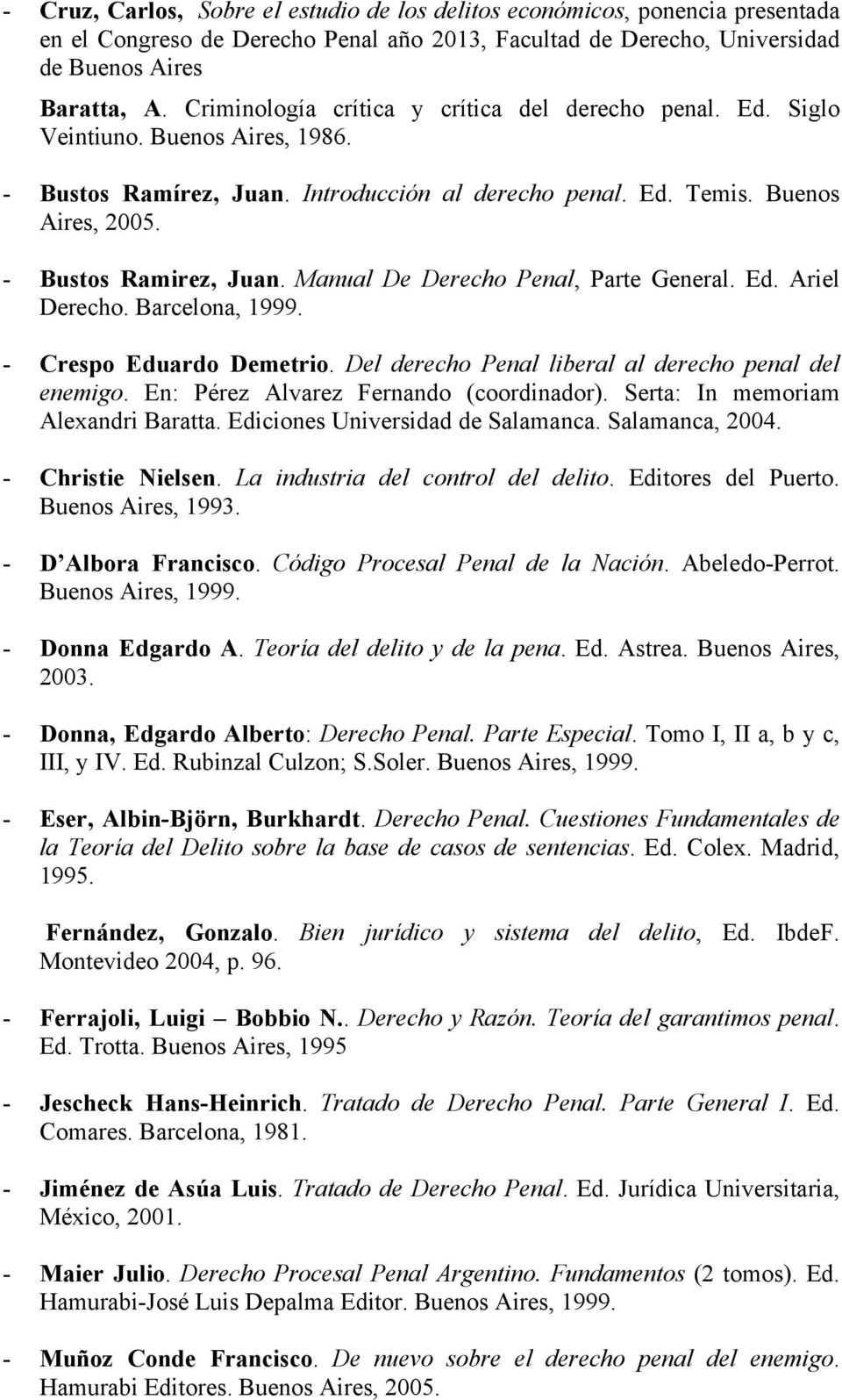 Manual De Derecho Penal, Parte General. Ed. Ariel Derecho. Barcelona, 1999. -! Crespo Eduardo Demetrio. Del derecho Penal liberal al derecho penal del enemigo.