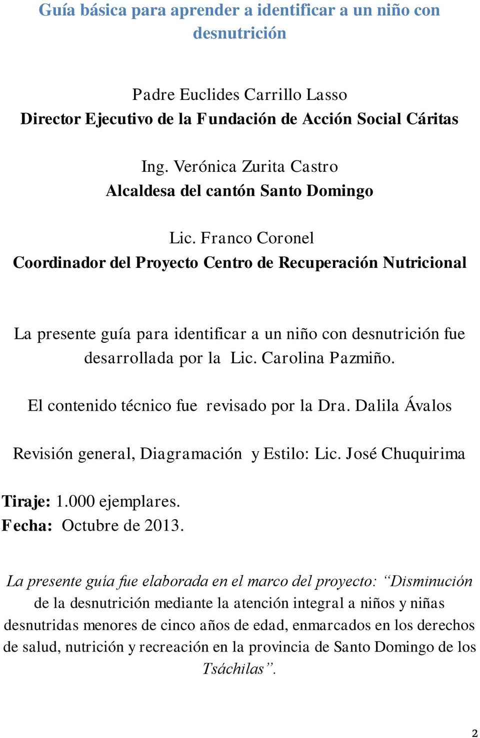 Franco Coronel Coordinador del Proyecto Centro de Recuperación Nutricional La presente guía para identificar a un niño con desnutrición fue desarrollada por la Lic. Carolina Pazmiño.