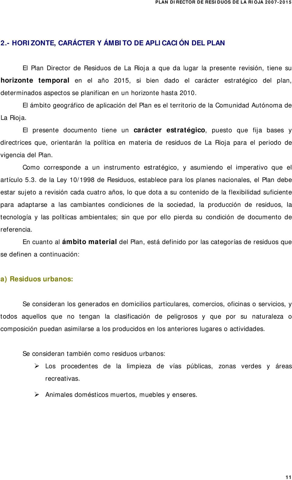 El presente documento tiene un carácter estratégico, puesto que fija bases y directrices que, orientarán la política en materia de residuos de La Rioja para el periodo de vigencia del Plan.