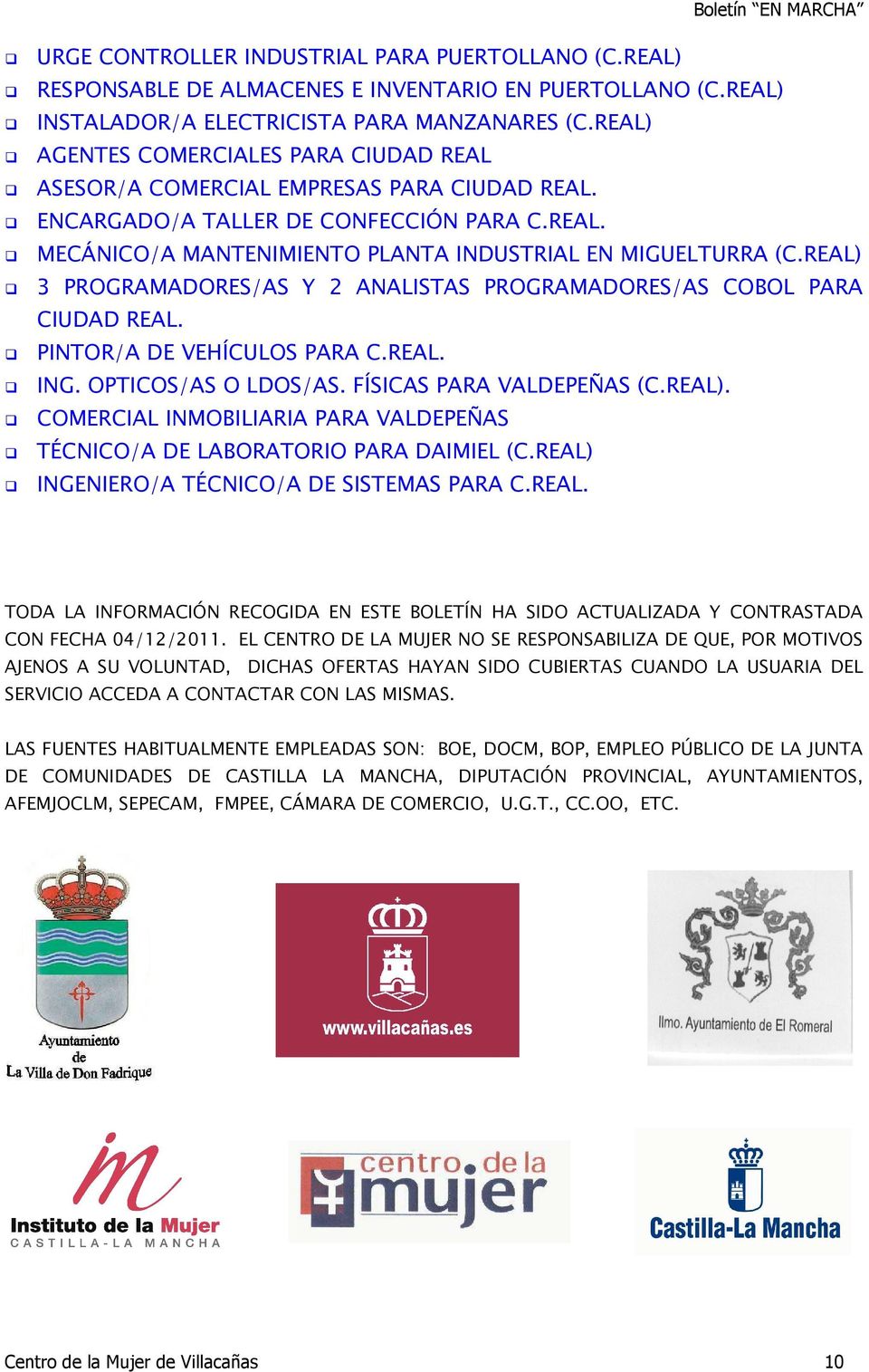 REAL) 3 PROGRAMADORES/AS Y 2 ANALISTAS PROGRAMADORES/AS COBOL PARA CIUDAD REAL. PINTOR/A DE VEHÍCULOS PARA C.REAL. ING. OPTICOS/AS O LDOS/AS. FÍSICAS PARA VALDEPEÑAS (C.REAL). COMERCIAL INMOBILIARIA PARA VALDEPEÑAS TÉCNICO/A DE LABORATORIO PARA DAIMIEL (C.