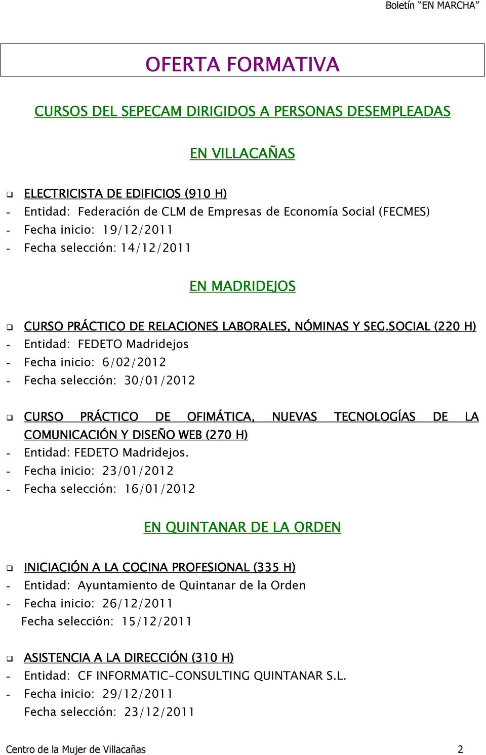 SOCIAL (220 H) - Entidad: FEDETO Madridejos - Fecha inicio: 6/02/2012 - Fecha selección: 30/01/2012 CURSO PRÁCTICO DE OFIMÁTICA, NUEVAS TECNOLOGÍAS DE LA COMUNICACIÓN Y DISEÑO WEB (270 H) - Entidad:
