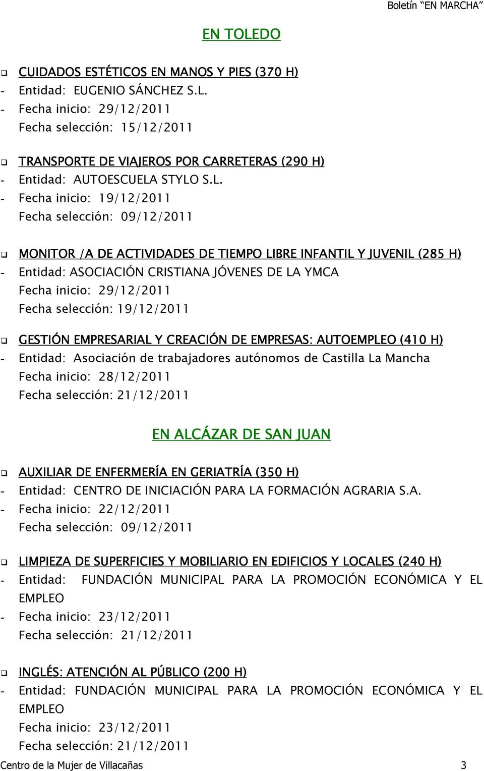 29/12/2011 Fecha selección: 19/12/2011 GESTIÓN EMPRESARIAL Y CREACIÓN DE EMPRESAS: AUTOEMPLEO (410 H) - Entidad: Asociación de trabajadores autónomos de Castilla La Mancha Fecha inicio: 28/12/2011