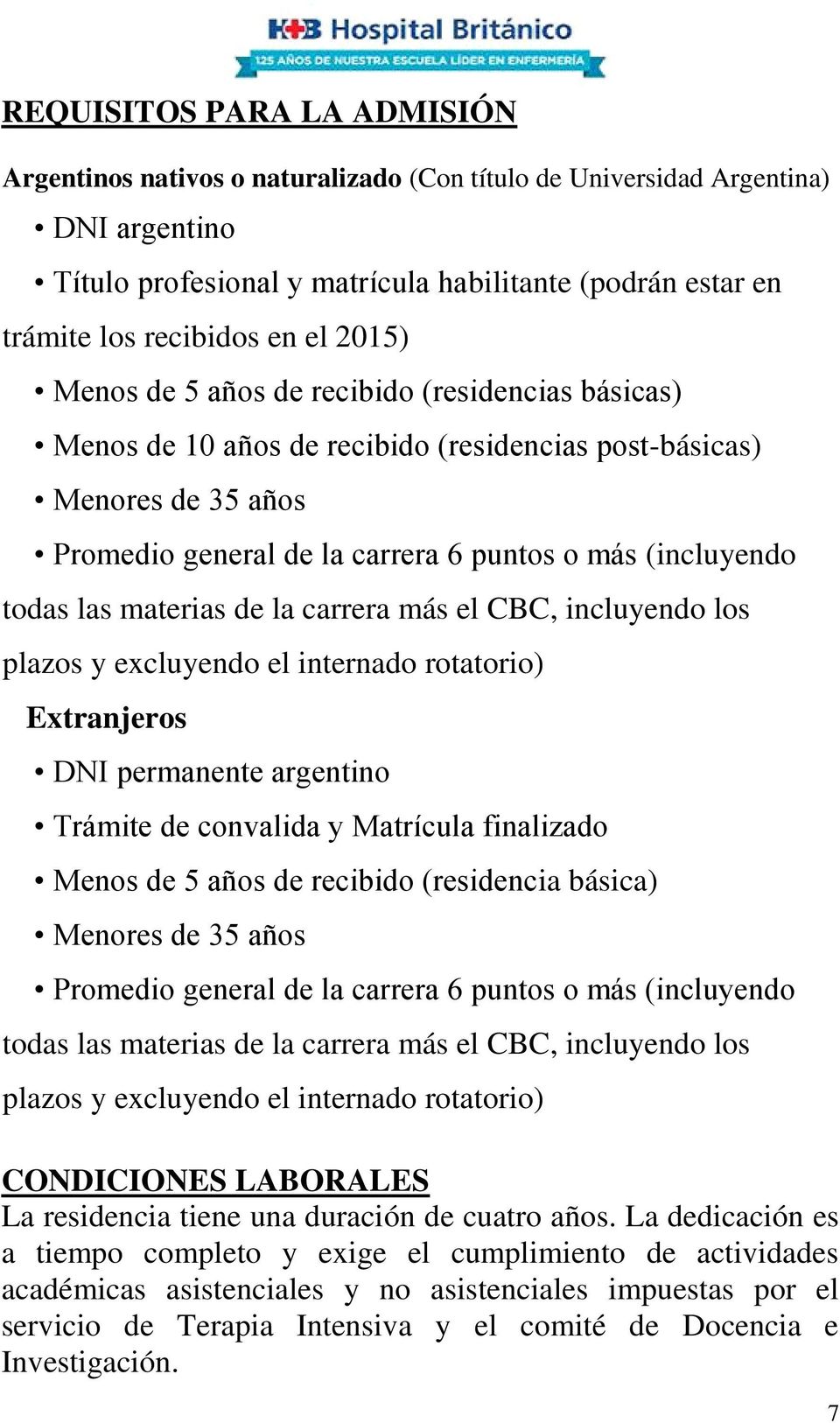 las materias de la carrera más el CBC, incluyendo los plazos y excluyendo el internado rotatorio) Extranjeros DNI permanente argentino Trámite de convalida y Matrícula finalizado Menos de 5 años de