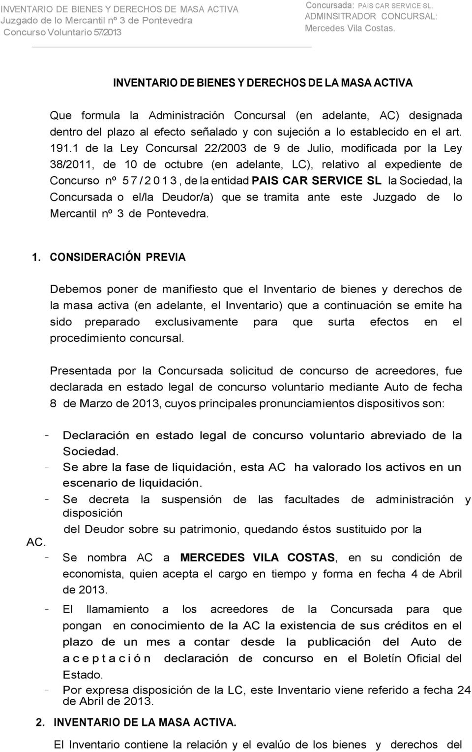 SL la Sociedad, la Concursada o el/la Deudor/a) que se tramita ante este Juzgado de lo Mercantil nº 3 de Pontevedra. 1.