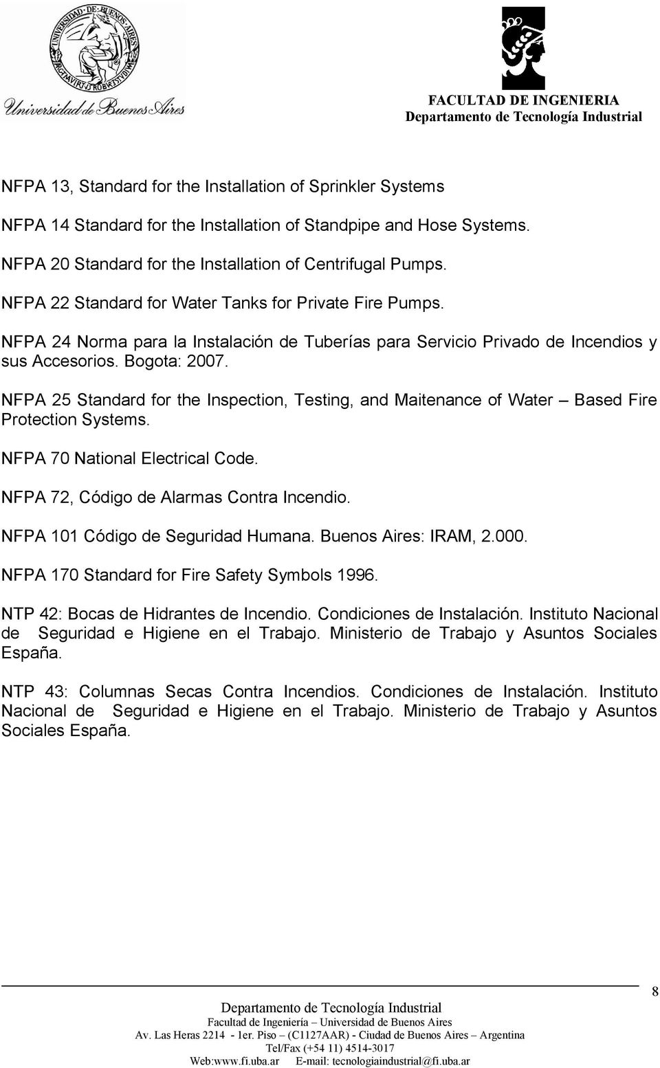 NFPA 25 Standard for the Inspection, Testing, and Maitenance of Water Based Fire Protection Systems. NFPA 70 National Electrical Code. NFPA 72, Código de Alarmas Contra Incendio.