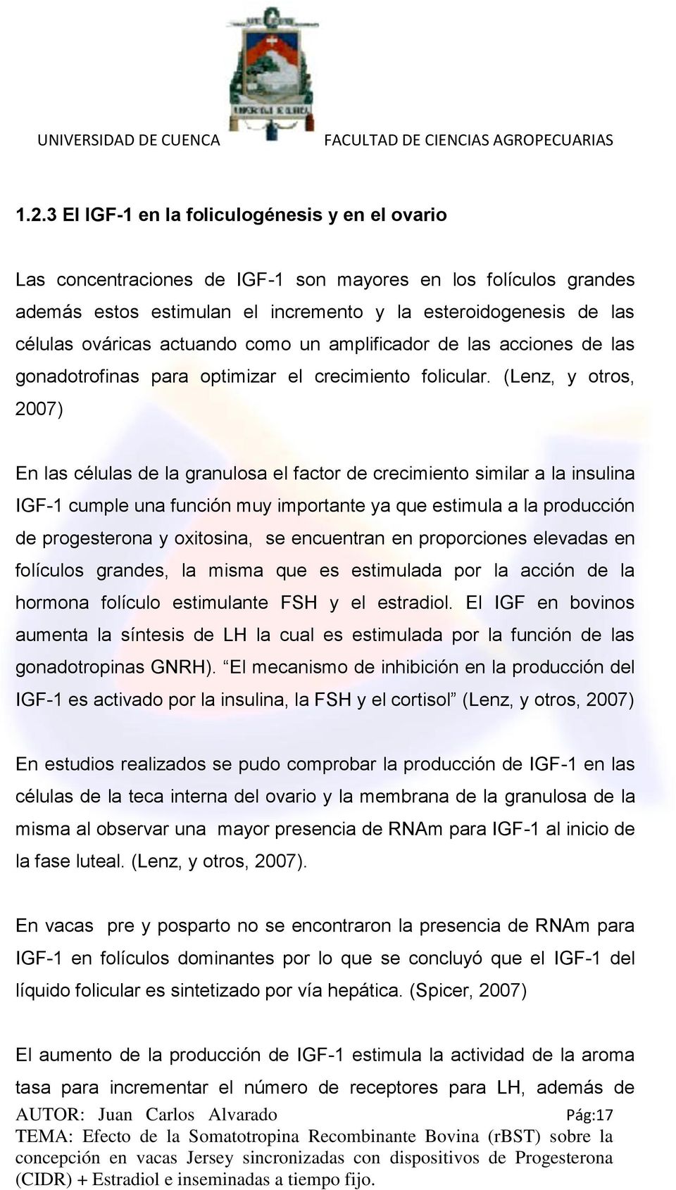 (Lenz, y otros, 2007) En las células de la granulosa el factor de crecimiento similar a la insulina IGF-1 cumple una función muy importante ya que estimula a la producción de progesterona y