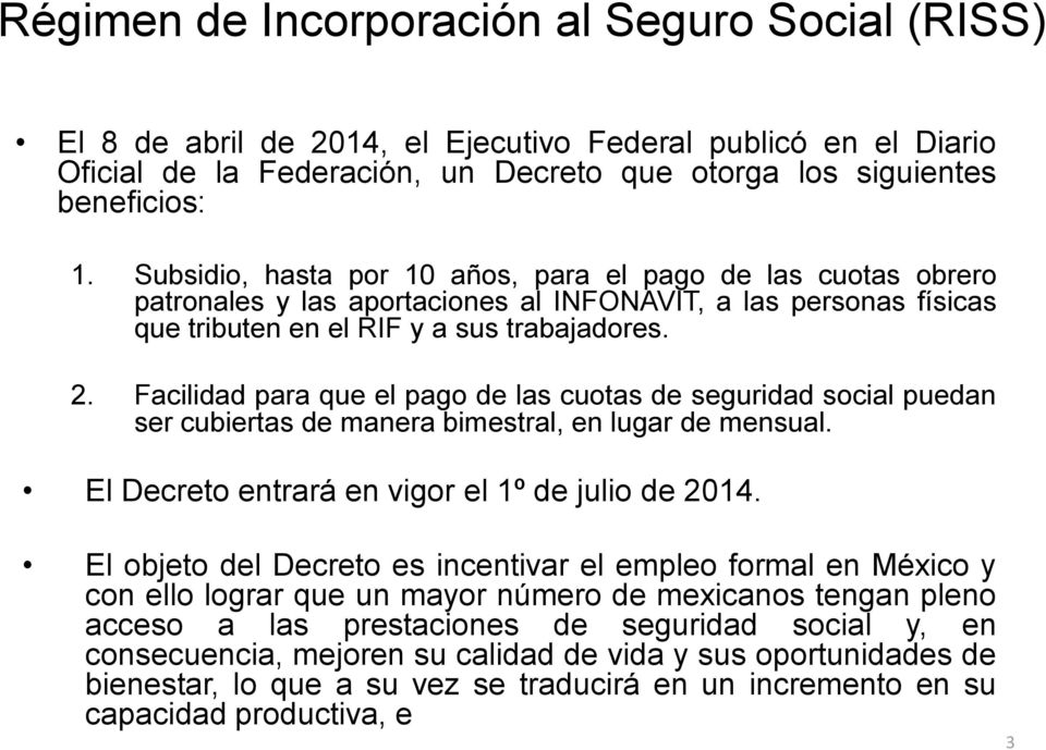 Facilidad para que el pago de las cuotas de seguridad social puedan ser cubiertas de manera bimestral, en lugar de mensual. El Decreto entrará en vigor el 1º de julio de 2014.