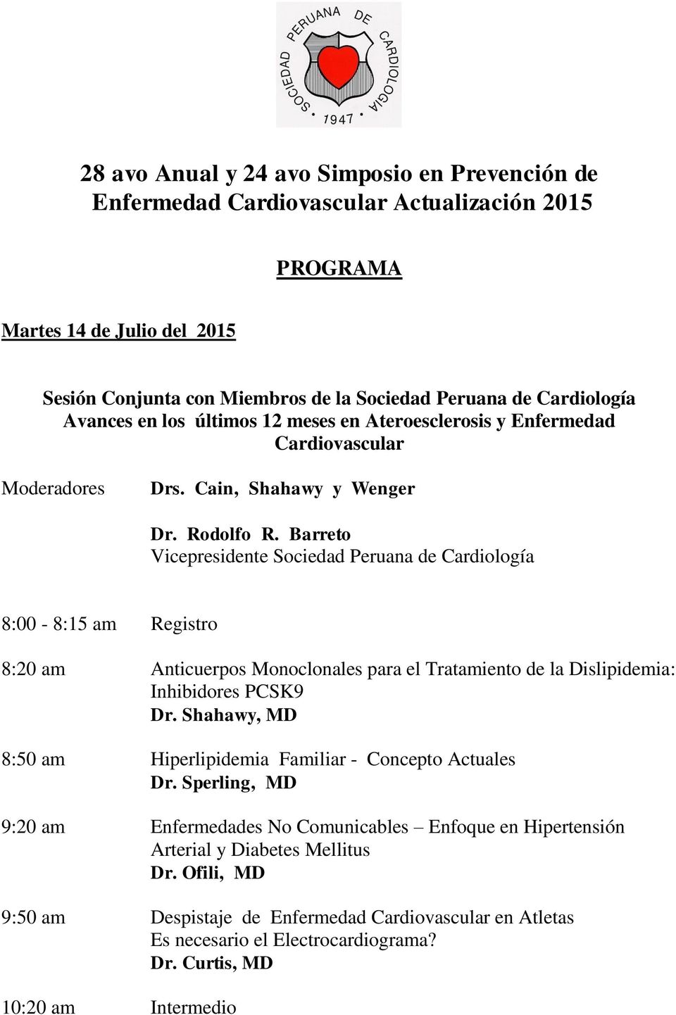 Barreto Vicepresidente Sociedad Peruana de Cardiología 8:00-8:15 am Registro 8:20 am Anticuerpos Monoclonales para el Tratamiento de la Dislipidemia: Inhibidores PCSK9 Dr.