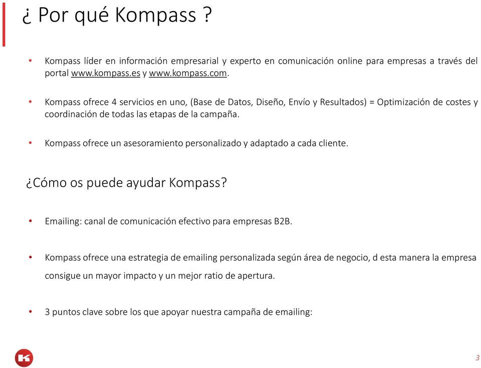 Kompass ofrece 4 servicios en uno, (Base de Datos, Diseño, Envío y Resultados) = Optimización de costes y coordinación de todas las etapas de la campaña.