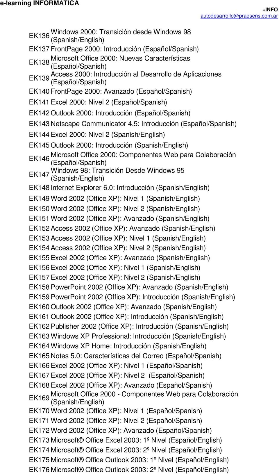 5: Introducción EK144 Excel 2000: Nivel 2 EK145 Outlook 2000: Introducción Microsoft Office 2000: Componentes Web para Colaboración EK146 Windows 98: Transición Desde Windows 95 EK147 EK148 Internet