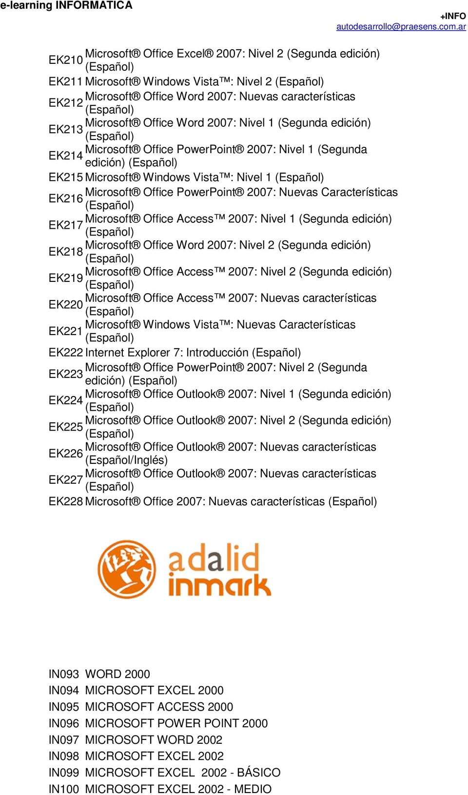 Microsoft Office Access 2007: Nivel 1 (Segunda edición) EK217 Microsoft Office Word 2007: Nivel 2 (Segunda edición) EK218 Microsoft Office Access 2007: Nivel 2 (Segunda edición) EK219 Microsoft