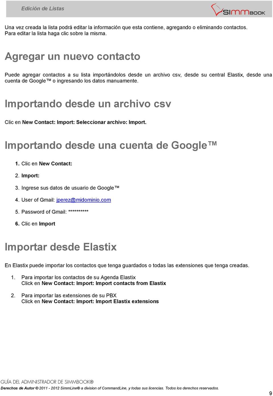 Importando desde un archivo csv Clic en New Contact: Import: Seleccionar archivo: Import. Importando desde una cuenta de Google 1. Clic en New Contact: 2. Import: 3.