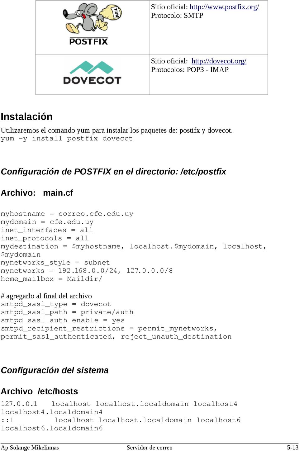 yum y install postfix dovecot Configuración de POSTFIX en el directorio: /etc/postfix Archivo: main.cf myhostname = correo.cfe.edu.