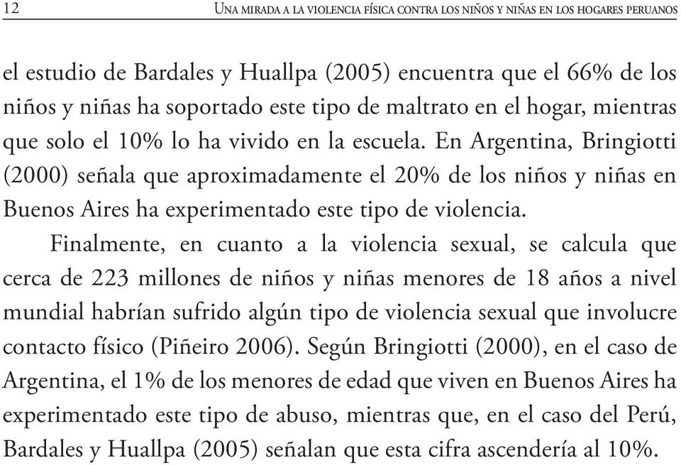En Argentina, Bringiotti (2000) señala que aproximadamente el 20% de los niños y niñas en Buenos Aires ha experimentado este tipo de violencia.