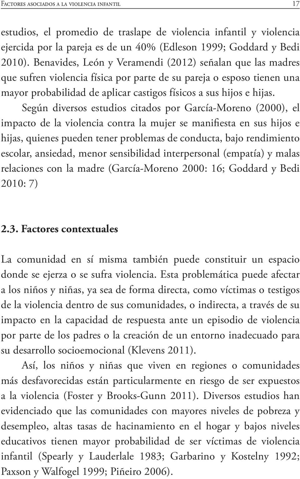Según diversos estudios citados por García-Moreno (2000), el impacto de la violencia contra la mujer se manifiesta en sus hijos e hijas, quienes pueden tener problemas de conducta, bajo rendimiento