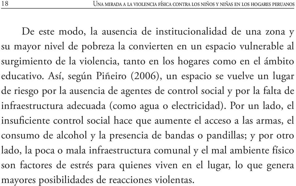 Así, según Piñeiro (2006), un espacio se vuelve un lugar de riesgo por la ausencia de agentes de control social y por la falta de infraestructura adecuada (como agua o electricidad).