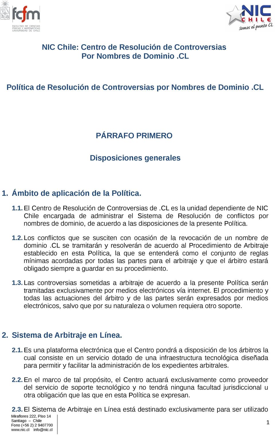 cl es la unidad dependiente de NIC Chile encargada de administrar el Sistema de Resolución de conflictos por nombres de dominio, de acuerdo a las disposiciones de la presente Política. 1.2.