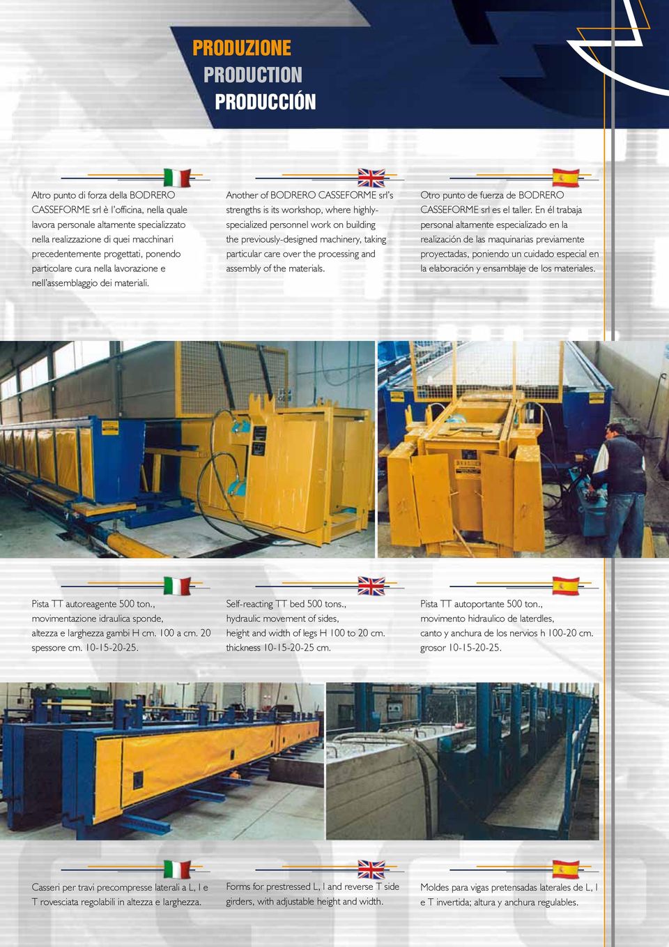 Another of BODRERO CASSEFORME srl s strengths is its workshop, where highlyspecialized personnel work on building the previously-designed machinery, taking particular care over the processing and