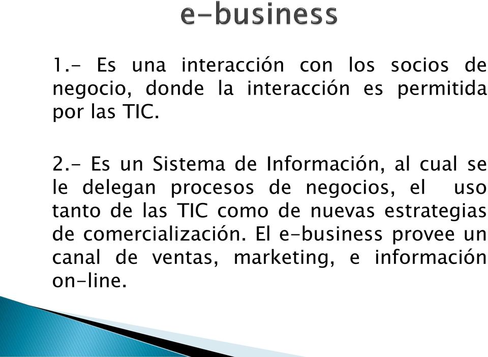 - Es un Sistema de Información, al cual se le delegan procesos de negocios, el