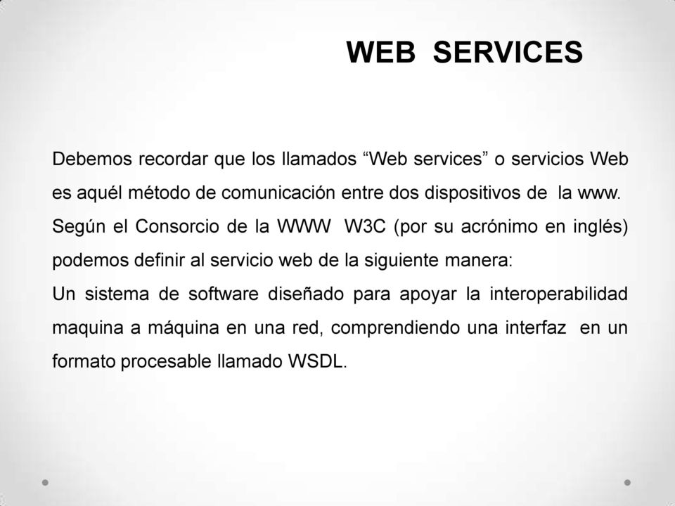 Según el Consorcio de la WWW W3C (por su acrónimo en inglés) podemos definir al servicio web de la