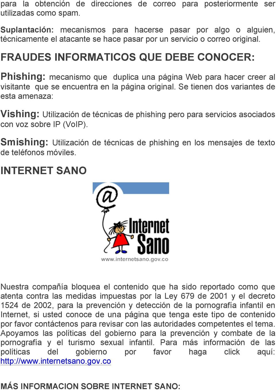FRAUDES INFORMATICOS QUE DEBE CONOCER: Phishing: mecanismo que duplica una página Web para hacer creer al visitante que se encuentra en la página original.