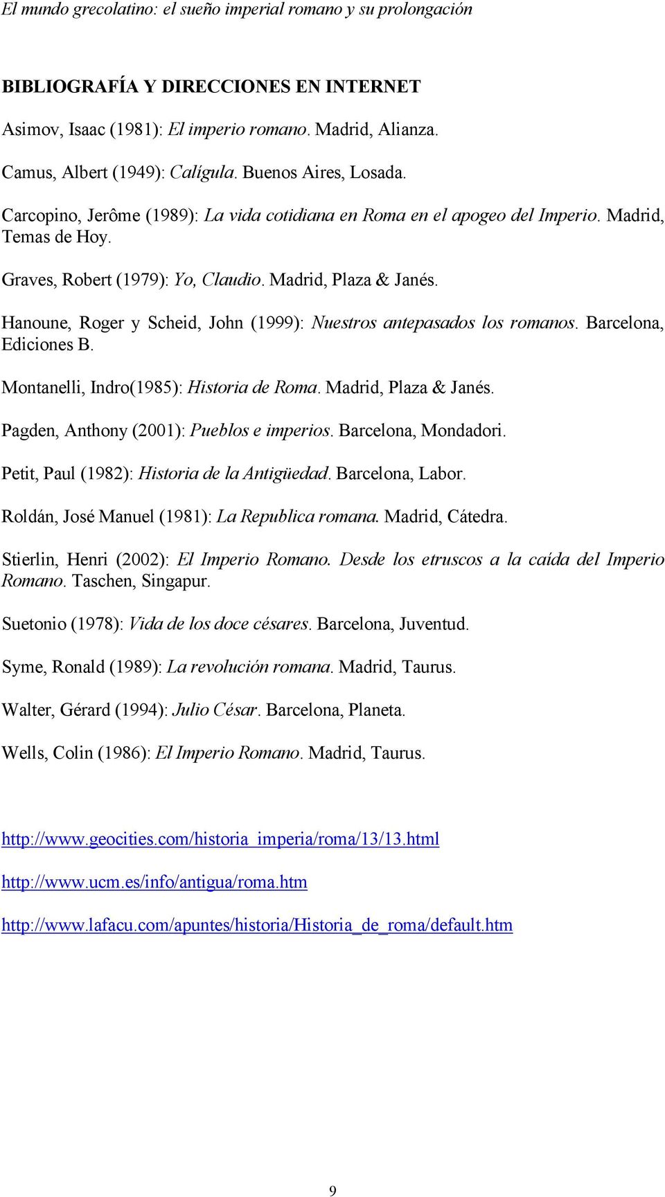 Hanoune, Roger y Scheid, John (1999): Nuestros antepasados los romanos. Barcelona, Ediciones B. Montanelli, Indro(1985): Historia de Roma. Madrid, Plaza & Janés.