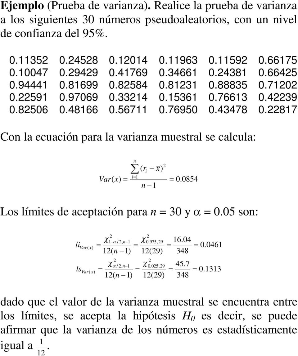 87 Con la ecuacón para la varanza muestral se calcula: n Var( x) ( r x) n 0.0854 Los límtes de aceptacón para n = 30 y = 0.05 son: l /, 0.975,9 6.04 n ( n ) (9) 348 Var ( x) ls /, 0.
