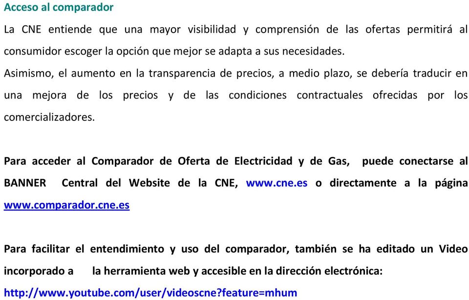 Para acceder al Comparador de Oferta de Electricidad y de Gas, puede conectarse al BANNER Central del Website de la CNE, www.cne.