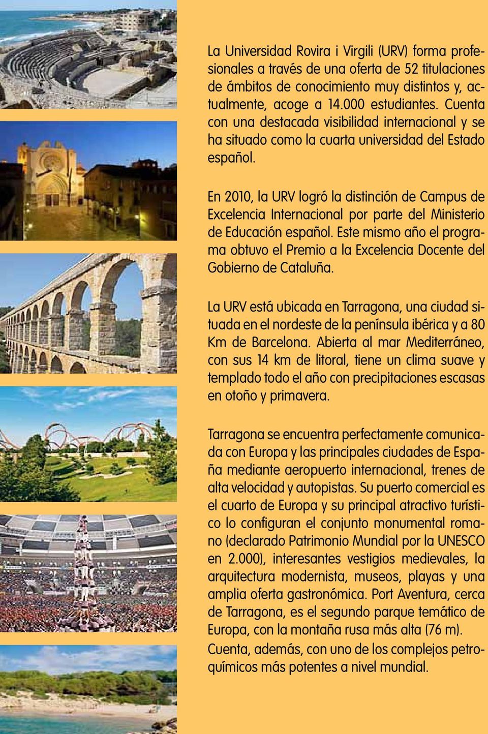 En 2010, la URV logró la distinción de Campus de Excelencia Internacional por parte del Ministerio de Educación español.