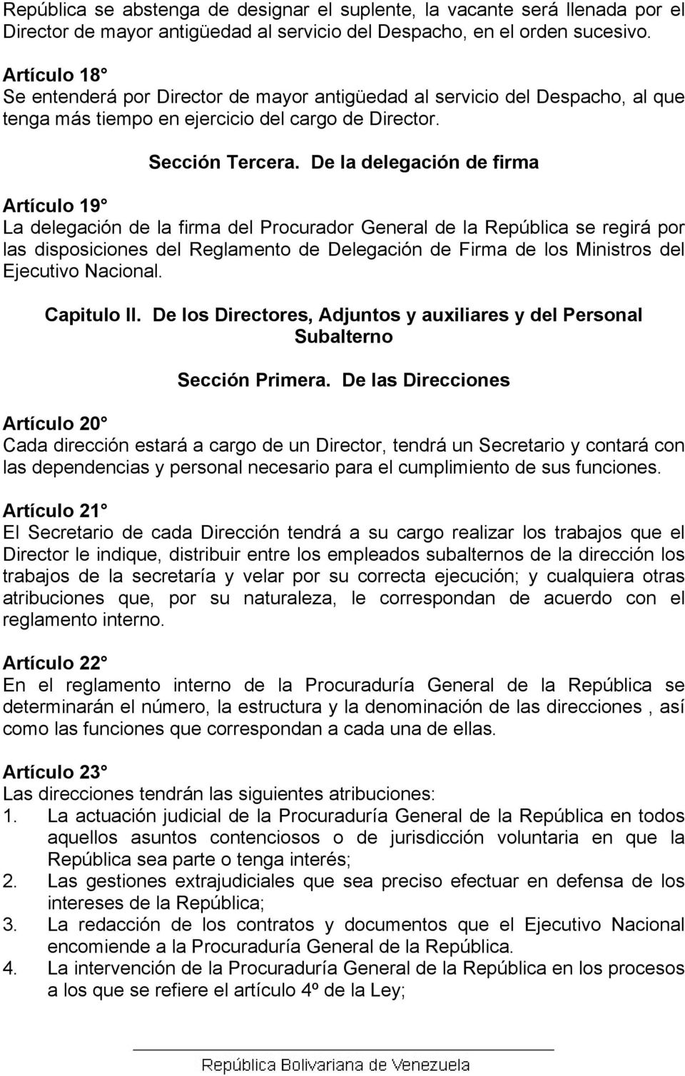 De la delegación de firma Artículo 19 La delegación de la firma del Procurador General de la República se regirá por las disposiciones del Reglamento de Delegación de Firma de los Ministros del
